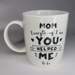 Mom You Helped Me Mug Everything I am Thank You Mother Child Son Daughter Cup