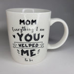 Mom You Helped Me Mug Everything I am Thank You Mother Child Son Daughter Cup